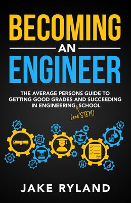 Becoming an Engineer: The Average Person's Guide to Getting Good Grades and Succeeding in Engineering and STEM School by Jake Ryland book cover