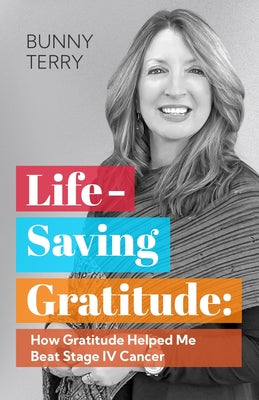 Lifesaving Gratitude: How Gratitude Helped Me Beat Stage IV Cancer by Bunny Terry book cover