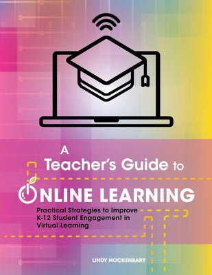 A Teacher's Guide to Online Learning: Practical Strategies to Improve K-12 Student Engagement in Virtual Learning by Lindy Hockenbary book cover
