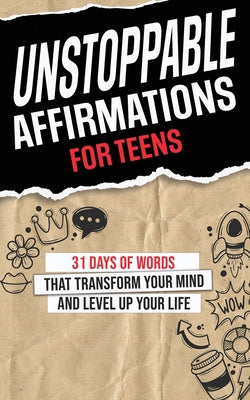 Unstoppable Affirmations for Teens: 31 Days of Words that Transform Your Mind and Level Up Your Life (Powerful Affirmations for Teens' Academics, Purp by Lou Jones book cover