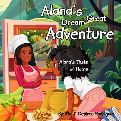 Alana's Great Dream Adventure: Alana's Taste of Home by J. Desiree Rodriguez book cover
