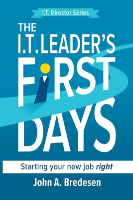 Book cover of The I.T. Leaders' First Days: Starting Your New Job Right by Bredesen, John A.