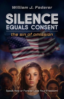 Silence Equals Consent - the sin of omission: Speak Now or Forever Lose Your Freedom by William J. Federer book cover