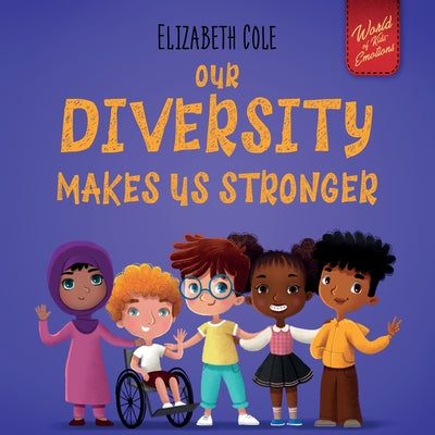 Our Diversity Makes Us Stronger: Social Emotional Book for Kids about Diversity and Kindness (Children's Book for Boys and Girls) by Elizabeth Cole book cover