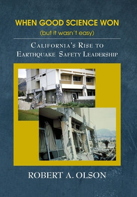 When Good Science Won (but it wasn't easy): California's Rise to Earthquake Safety Leadership by Robert A. Olson book cover