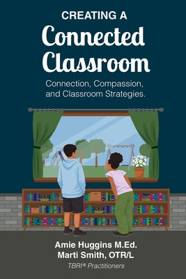 Creating A Connected Classroom: Connection, Compassion & Classroom Strategies by Amie Huggins M. Ed book cover