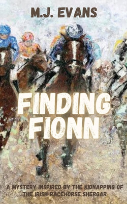 Finding Fionn-A Mystery Inspired by the Kidnapping of the Irish Racehorse Shergar by M. J. Evans book cover