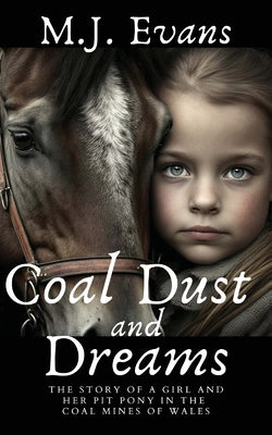 Coal Dust and Dreams - The Story of a Girl and Her Pit Pony in the Coal Mines of Wales by M. J. Evans book cover