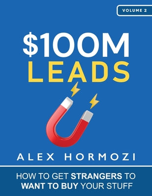Book cover of $100M Leads: How to Get Strangers To Want To Buy Your Stuff by Hormozi, Alex
