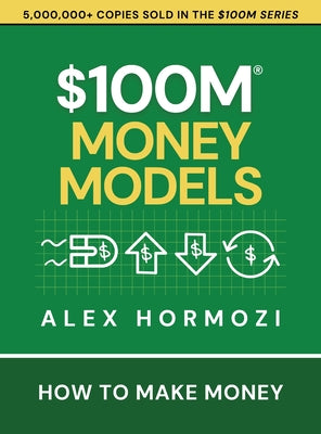 Book cover of $100M Money Models: How To Make Money by Hormozi, Alex