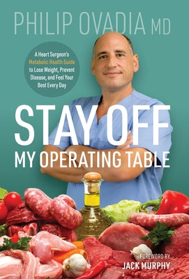Stay off My Operating Table: A Heart Surgeon's Metabolic Health Guide to Lose Weight, Prevent Disease, and Feel Your Best Every Day by Ovadia, Philip book cover