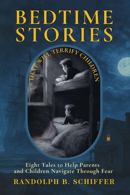 Bedtime Stories That Will Terrify Children: Eight Tales to Help Parents & Children Navigate Fear by Randolph B. Schiffer book cover