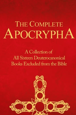 Book cover of The Complete Apocrypha: Collection of All Sixteen Deuterocanonical Books Excluded from the Bible by Press, Crux