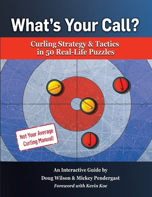 What's Your Call? Curling Strategy & Tactics in 50 Real-Life Puzzles: An Interactive Guide by Doug Wilson book cover