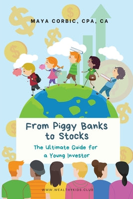 From Piggy Banks to Stocks: The Ultimate Guide for a Young Investor by Maya Corbic book cover