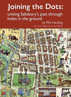 Joining the Dots: uniting Salisbury's past through holes in the ground by Phil Harding book cover