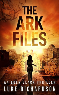 The Ark Files: A pulse-pounding archaeological thriller (Eden Black book 1) by Richardson, Luke book cover