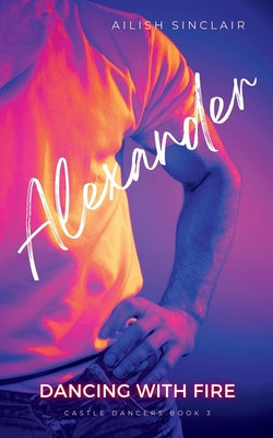 Alexander: Dancing with Fire by Ailish Sinclair book cover