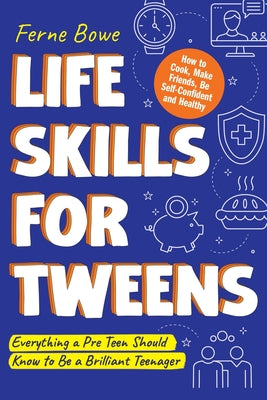 Life Skills for Tweens: How to Cook, Make Friends, Be Self Confident and Healthy. Everything a Pre Teen Should Know to Be a Brilliant Teenager by Ferne Bowe book cover