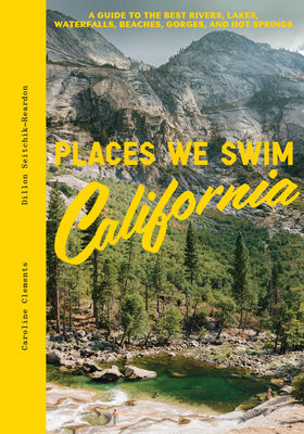 Places We Swim California: The Best Beaches, Rock Pools, Waterfalls, Rivers, Gorges, Lakes, and Hot Springs by Clements, Caroline book cover
