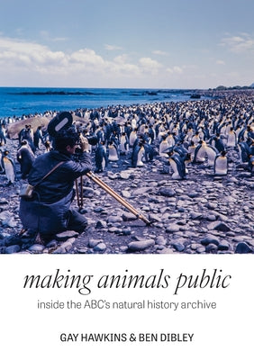 Making Animals Public: Inside the ABC's natural history archive by Gay Hawkins book cover