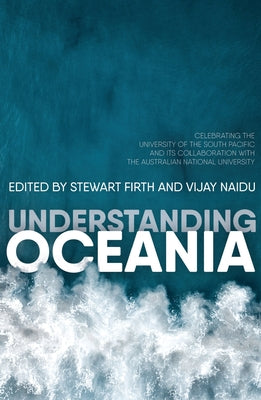 Understanding Oceania: Celebrating the University of the South Pacific and its collaboration with The Australian National University by Stewart Firth book cover