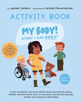 My Body! What I Say Goes! - Activity Book: Teach children about body safety, safe and unsafe touch, private parts, consent, respect, secrets and surpr by Jayneen Sanders book cover