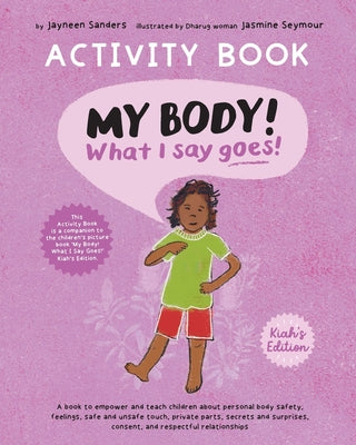 My Body! What I Say Goes! Activity Book Kiah's Edition: Teach children about body safety, safe and unsafe touch, private parts, consent, respect, secr by Jayneen Sanders book cover