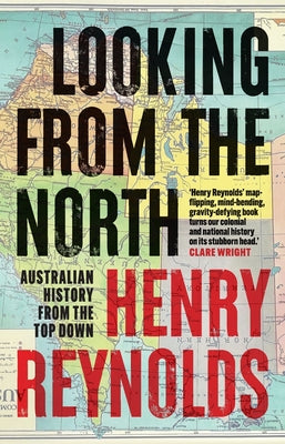Looking from the North: Australian history from the top down by Henry Reynolds book cover