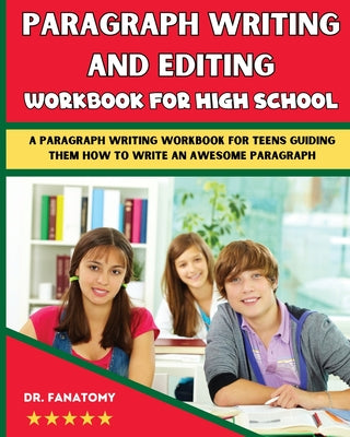 Paragraph Writing And Editing Workbook For High School: A Paragraph Writing Workbook For Teens Guiding Them How To Write An Awesome Paragraph by Fanatomy book cover