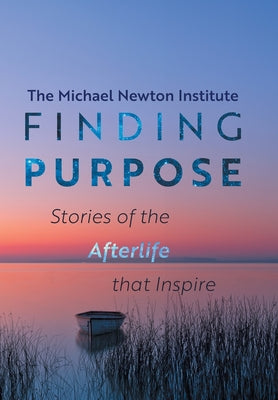 Book cover of Finding Purpose: Stories of the Afterlife that Inspire by Newton Institute, Michael