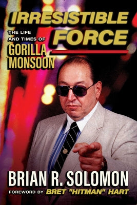 Irresistible Force: The Life and Times of Gorilla Monsoon by Brian R. Solomon book cover