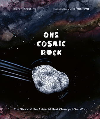 Book cover of One Cosmic Rock: The Story of the Asteroid That Changed Our World by Krossing, Karen