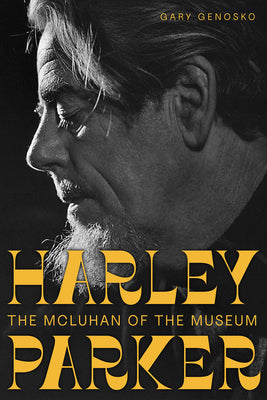 Book cover of Harley Parker: The McLuhan of the Museum by Genosko, Gary