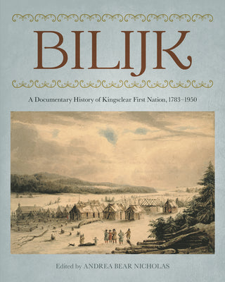Bilijk: A Documentary History of Kingsclear First Nation, 1783-1950 by Andrea Bear Nicholas book cover