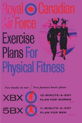Royal Canadian Air Force Exercise Plans for Physical Fitness: Two Books in One / Two Famous Basic Plans (The XBX Plan for Women, the 5BX Plan for Men) by Royal Canadian Air Force book cover