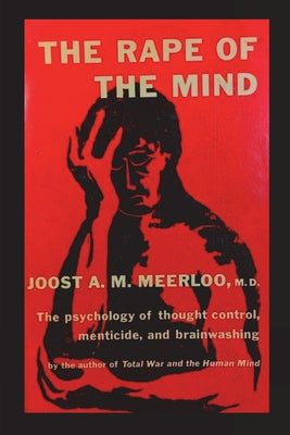 The Rape of the Mind: The Psychology of Thought Control, Menticide, and Brainwashing by Joost A. M. Meerloo book cover