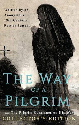 The Way of a Pilgrim and The Pilgrim Continues on His Way: Collector's Edition by Anonymous 19th Century Russian Peasant book cover