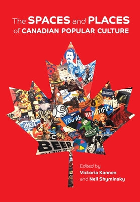 The Spaces and Places of Canadian Popular Culture by Victoria Kannen book cover