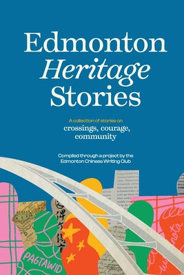 Edmonton Heritage Stories: Crossings, Courage, Community by Edmonton Chinese Writing Club book cover
