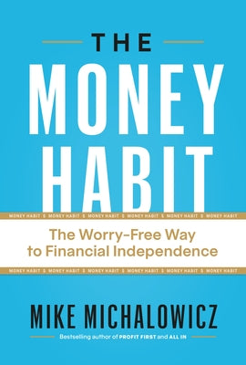 Book cover of The Money Habit: The Worry-Free Way to Financial Independence by Michalowicz, Mike