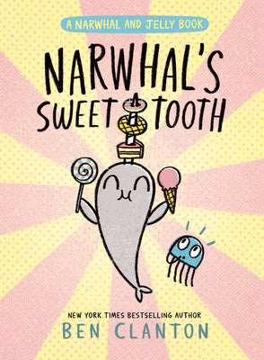 Book cover of Narwhal's Sweet Tooth (a Narwhal and Jelly Book #9) by Clanton, Ben