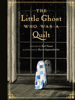 Book cover of The Little Ghost Who Was a Quilt - Gift Edition by Nason, Riel