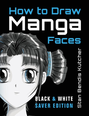 How to Draw Manga Faces (Black & White Saver Edition): Detailed Steps for Drawing the Manga & Anime Head by Stan Bendis Kutcher book cover
