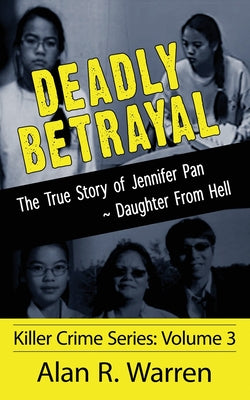 Book cover of Deadly Betrayal; The True Story of Jennifer Pan Daughter from Hell by Warren, Alan R.