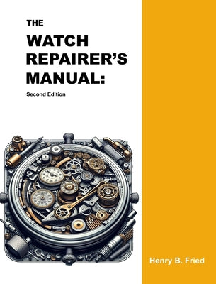 The Watch Repairer's Manual: Second Edition by Henry B. Fried book cover