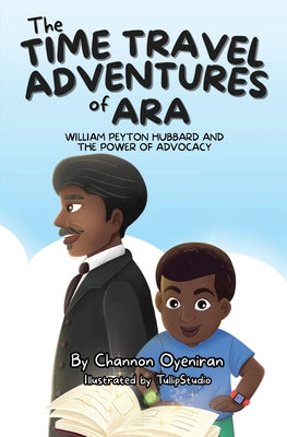 The Time Travel Adventures of Ara: William Peyton Hubbard and The Power of Advocacy by Channon Oyeniran book cover