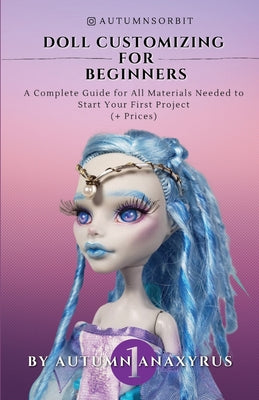 Doll Customizing for Beginners: A Complete Guide for All Materials Needed to Start Your First Project (+ Prices) by Anaxyrus Publishing book cover