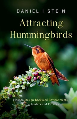 Book cover of Attracting Hummingbirds: How to Design Backyard Environments Using Feeders and Flowers by Stein, Daniel I.