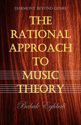 Book cover of The Rational Approach to Music Theory by Eghbali, Babak